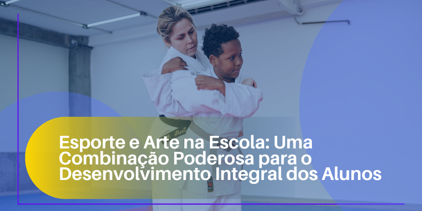 Esporte e Arte na Escola: Uma Combinação Poderosa para o Desenvolvimento Integral dos Alunos