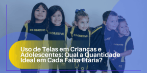 Uso de Telas em Crianças e Adolescentes: Qual a Quantidade Ideal em Cada Faixa Etária?