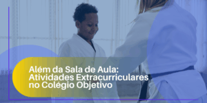 Além da Sala de Aula: Atividades Extracurriculares no Colégio Objetivo