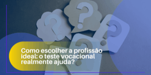 Como escolher a profissão ideal: o teste vocacional realmente ajuda?