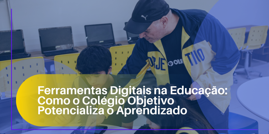 Ferramentas Digitais na Educação: Como o Colégio Objetivo Potencializa o Aprendizado