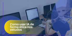 Como usar IA de forma ética nos estudos