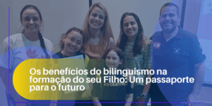 Os benefícios do bilinguismo na formação do seu Filho: Um passaporte para o futuro