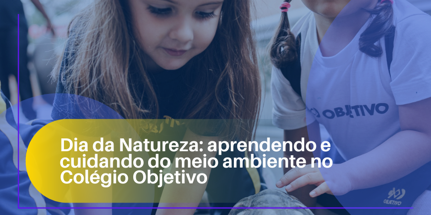 Dia da Natureza: aprendendo e cuidando do meio ambiente no Colégio Objetivo