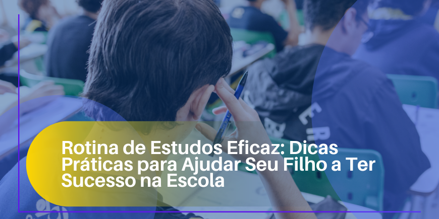 Rotina de Estudos Eficaz: Dicas Práticas para Ajudar Seu Filho a Ter Sucesso na Escola