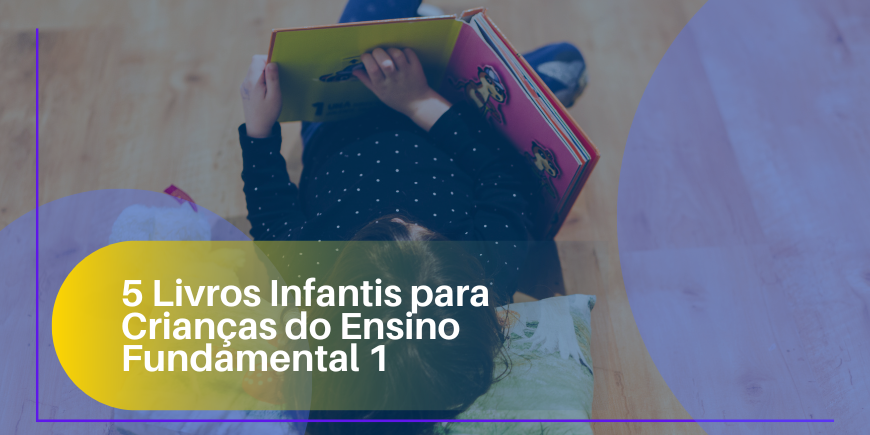 5 indicações de livros infantis para crianças do Ensino Fundamental 1 que estimulam a imaginação, valores e o gosto pela leitura.