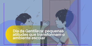 Dia da Gentileza: pequenas atitudes que transformam o ambiente escolar