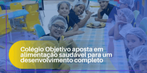 Colégio Objetivo aposta em alimentação saudável para um desenvolvimento completo