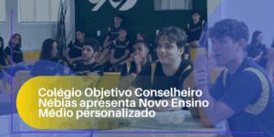 Colégio Objetivo Conselheiro Nébias apresenta Novo Ensino Médio personalizado