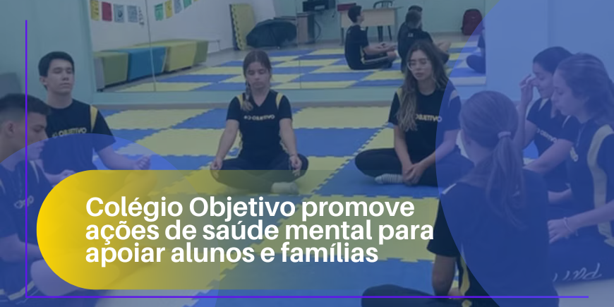 Colégio Objetivo promove ações de saúde mental para apoiar alunos e famílias