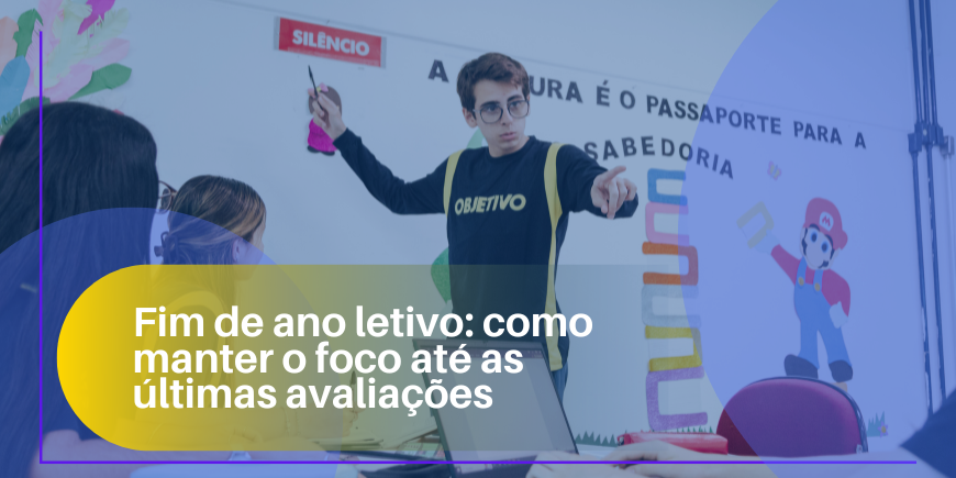 Fim de ano letivo: como manter o foco até as últimas avaliações
