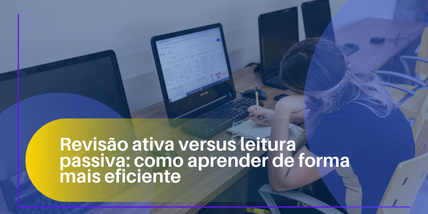 Revisão ativa versus leitura passiva: como aprender de forma mais eficiente
