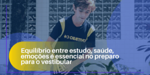Equilíbrio entre estudo, saúde, emoções é essencial no preparo para o vestibular