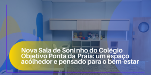 Nova Sala de Soninho do Colégio Objetivo Ponta da Praia: um espaço acolhedor e pensado para o bem-estar