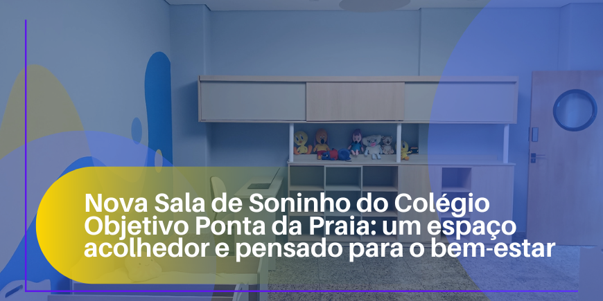 Nova Sala de Soninho do Colégio Objetivo Ponta da Praia: um espaço acolhedor e pensado para o bem-estar