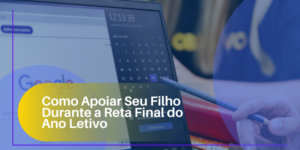 Como Apoiar Seu Filho Durante a Reta Final do Ano Letivo