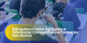 Bilinguismo: Valor Agregado e Diferencial Competitivo na Formação dos Alunos
