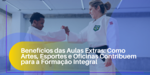 Benefícios das Aulas Extras: Como Artes, Esportes e Oficinas Contribuem para a Formação Integral
