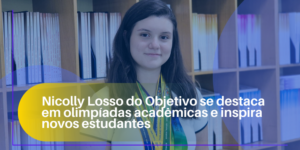 Nicolly Losso do Objetivo se destaca em olimpíadas acadêmicas e inspira novos estudantes
